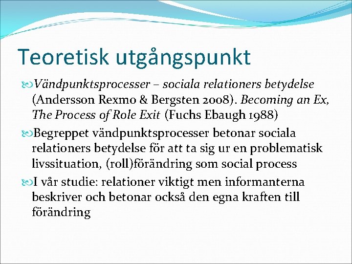 Teoretisk utgångspunkt Vändpunktsprocesser – sociala relationers betydelse (Andersson Rexmo & Bergsten 2008). Becoming an
