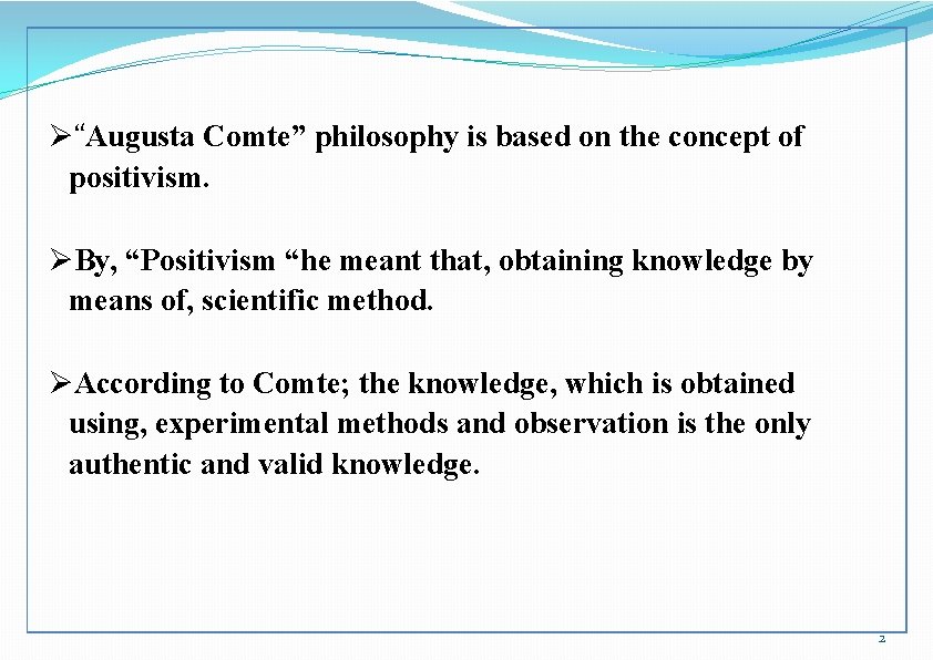 Ø“Augusta Comte” philosophy is based on the concept of positivism. ØBy, “Positivism “he meant