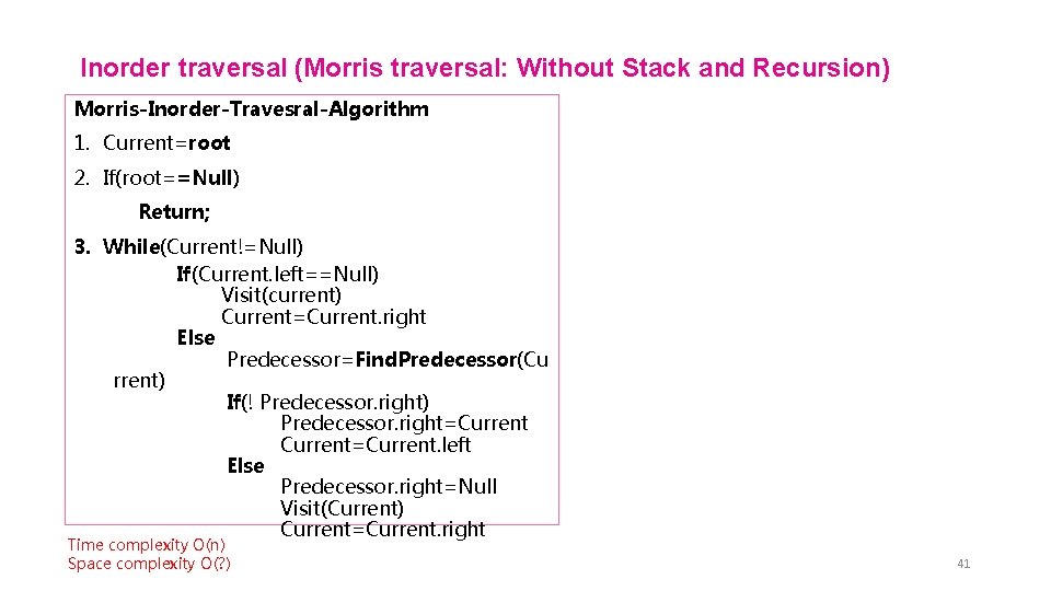 Inorder traversal (Morris traversal: Without Stack and Recursion) Morris-Inorder-Travesral-Algorithm 1. Current=root 2. If(root==Null) Return;