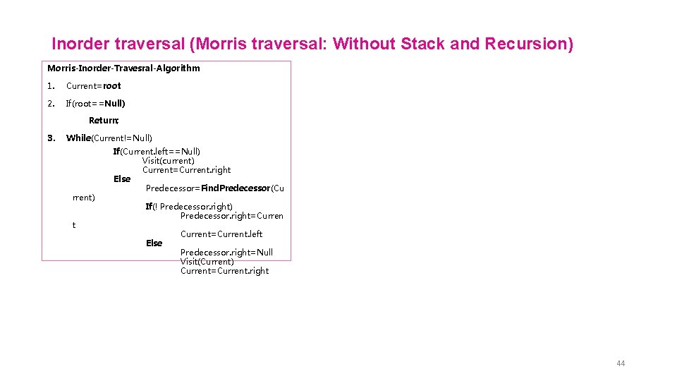 Inorder traversal (Morris traversal: Without Stack and Recursion) Morris-Inorder-Travesral-Algorithm 1. Current=root 2. If(root==Null) Return;