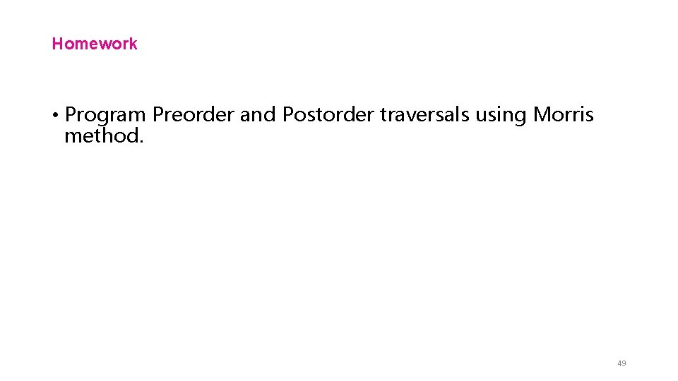 Homework • Program Preorder and Postorder traversals using Morris method. 49 