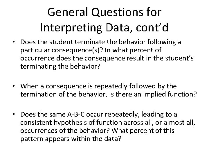 General Questions for Interpreting Data, cont’d • Does the student terminate the behavior following