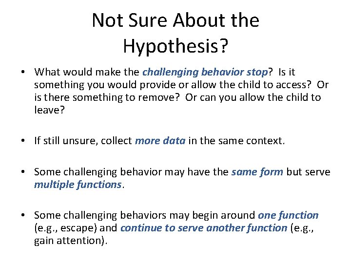 Not Sure About the Hypothesis? • What would make the challenging behavior stop? Is