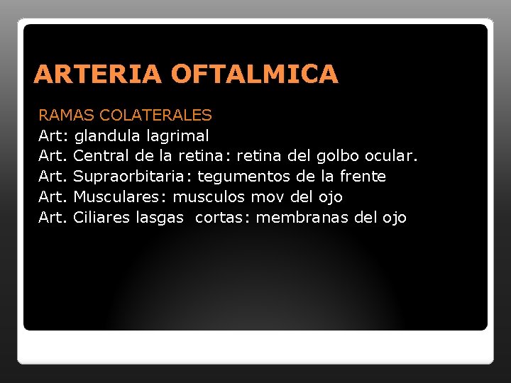 ARTERIA OFTALMICA RAMAS COLATERALES Art: glandula lagrimal Art. Central de la retina: retina del