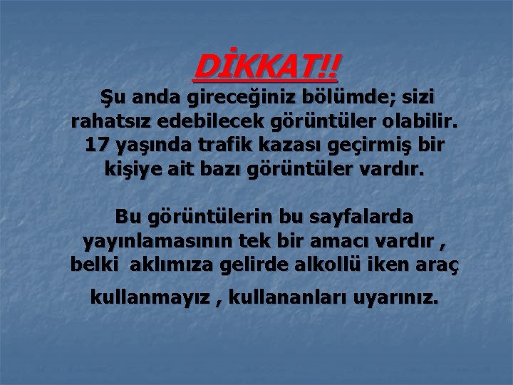 DİKKAT!! Şu anda gireceğiniz bölümde; sizi rahatsız edebilecek görüntüler olabilir. 17 yaşında trafik kazası