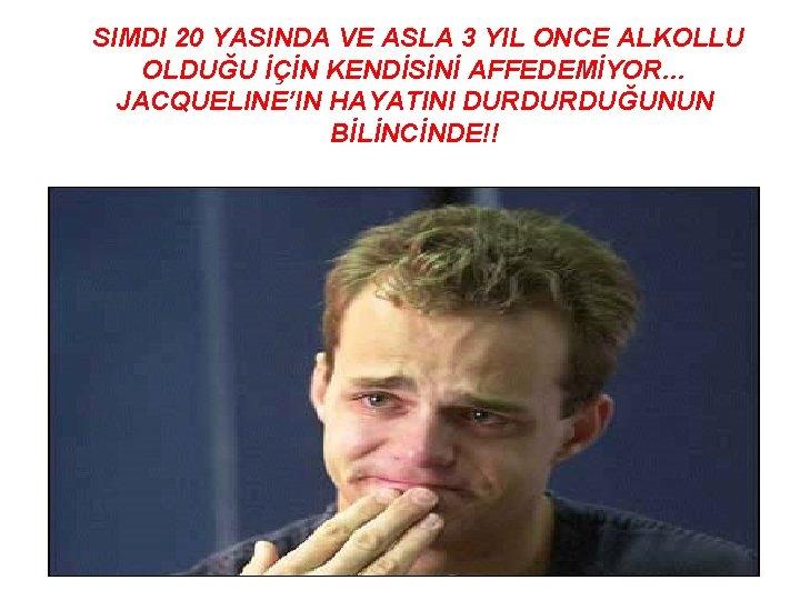 SIMDI 20 YASINDA VE ASLA 3 YIL ONCE ALKOLLU OLDUĞU İÇİN KENDİSİNİ AFFEDEMİYOR… JACQUELINE’IN