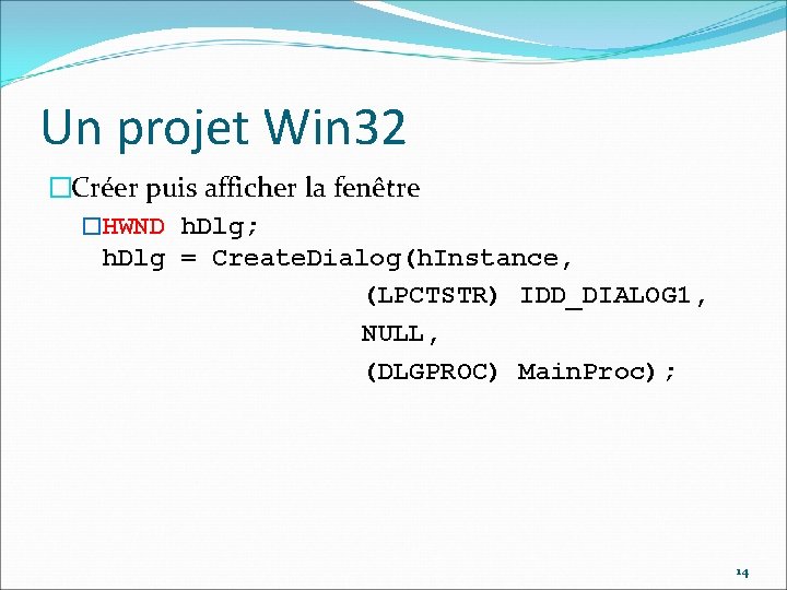 Un projet Win 32 �Créer puis afficher la fenêtre �HWND h. Dlg; h. Dlg