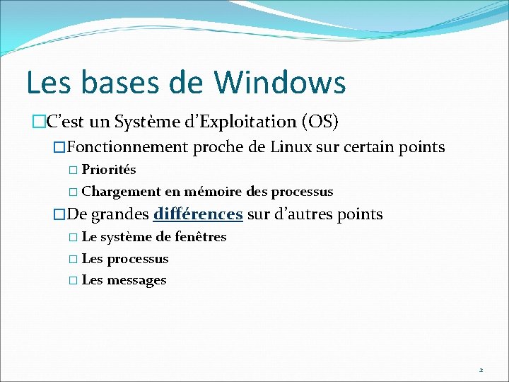 Les bases de Windows �C’est un Système d’Exploitation (OS) �Fonctionnement proche de Linux sur