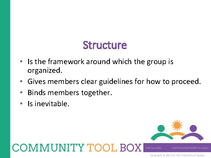 Structure • Is the framework around which the group is organized. • Gives members
