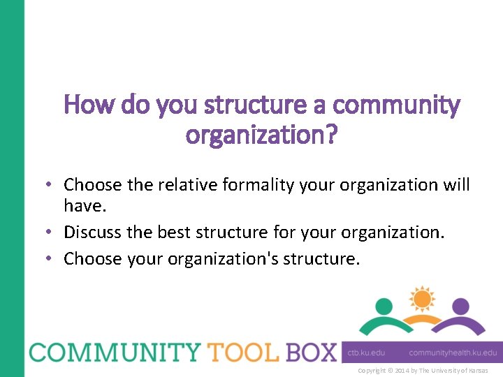 How do you structure a community organization? • Choose the relative formality your organization