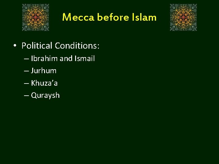 Mecca before Islam • Political Conditions: – Ibrahim and Ismail – Jurhum – Khuza’a