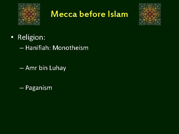 Mecca before Islam • Religion: – Hanifiah: Monotheism – Amr bin Luhay – Paganism