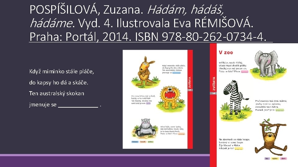 POSPÍŠILOVÁ, Zuzana. Hádám, hádáš, hádáme. Vyd. 4. Ilustrovala Eva RÉMIŠOVÁ. Praha: Portál, 2014. ISBN