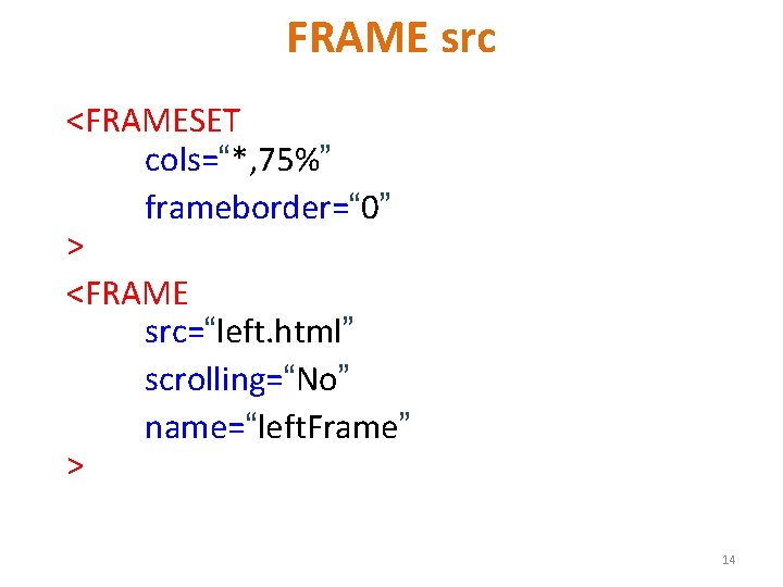 FRAME src <FRAMESET cols=“*, 75%” frameborder=“ 0” > <FRAME src=“left. html” scrolling=“No” name=“left. Frame”