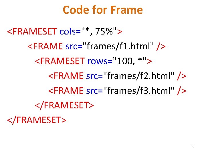 Code for Frame <FRAMESET cols="*, 75%"> <FRAME src="frames/f 1. html" /> <FRAMESET rows="100, *">