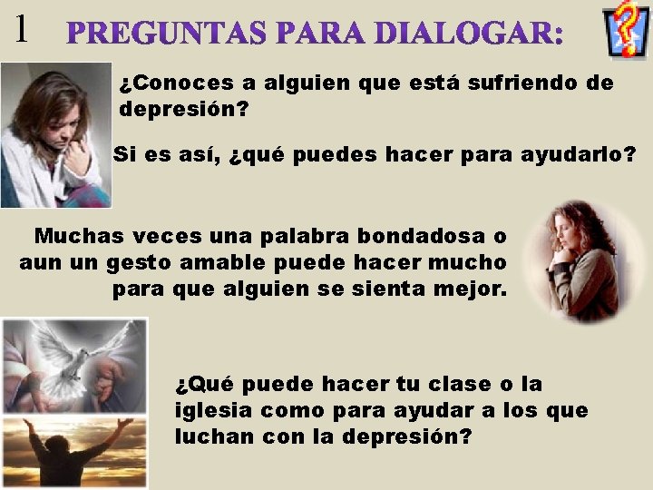 1 ¿Conoces a alguien que está sufriendo de depresión? Si es así, ¿qué puedes