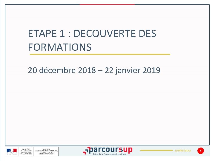 ETAPE 1 : DECOUVERTE DES FORMATIONS 20 décembre 2018 – 22 janvier 2019 JJ/MM/AAAA