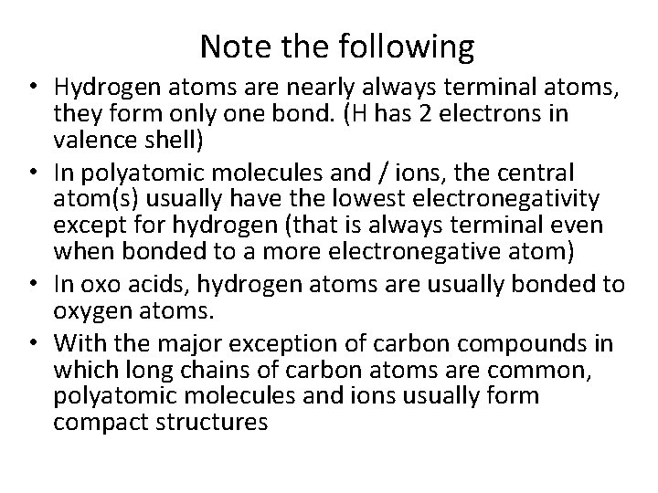Note the following • Hydrogen atoms are nearly always terminal atoms, they form only