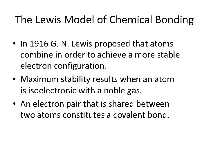 The Lewis Model of Chemical Bonding • In 1916 G. N. Lewis proposed that