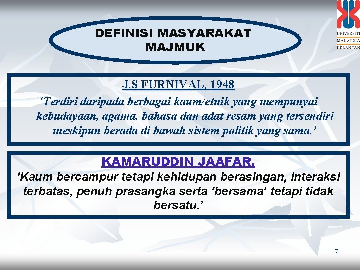 DEFINISI MASYARAKAT MAJMUK J. S FURNIVAL, 1948 ‘Terdiri daripada berbagai kaum/etnik yang mempunyai kebudayaan,