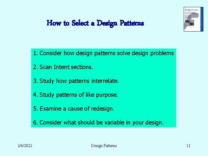 How to Select a Design Patterns 1. Consider how design patterns solve design problems How to Select a Design Patterns 1. Consider how design patterns solve design problems