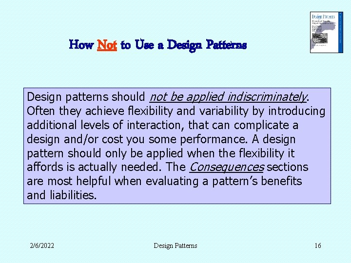 How Not to Use a Design Patterns Design patterns should not be applied indiscriminately. How Not to Use a Design Patterns Design patterns should not be applied indiscriminately.