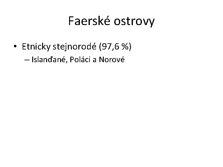 Faerské ostrovy • Etnicky stejnorodé (97, 6 %) – Islanďané, Poláci a Norové 