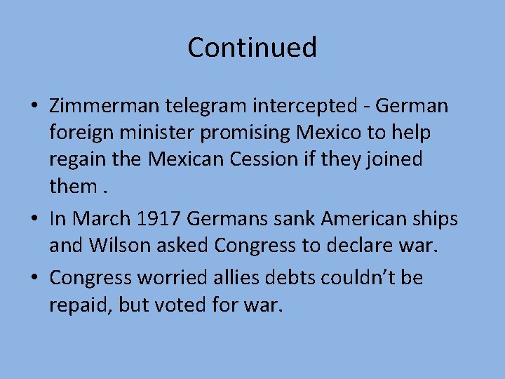 Continued • Zimmerman telegram intercepted - German foreign minister promising Mexico to help regain