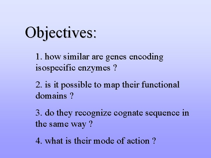 Objectives: 1. how similar are genes encoding isospecific enzymes ? 2. is it possible