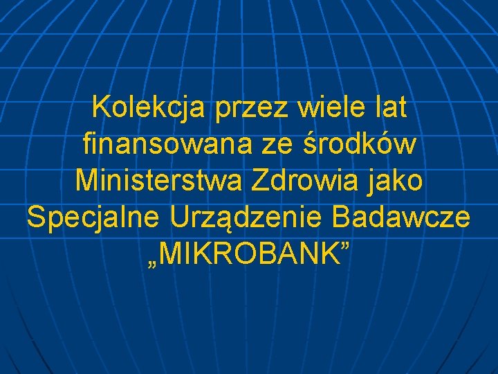 Kolekcja przez wiele lat finansowana ze środków Ministerstwa Zdrowia jako Specjalne Urządzenie Badawcze „MIKROBANK”