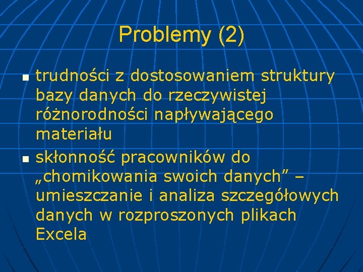 Problemy (2) n n trudności z dostosowaniem struktury bazy danych do rzeczywistej różnorodności napływającego