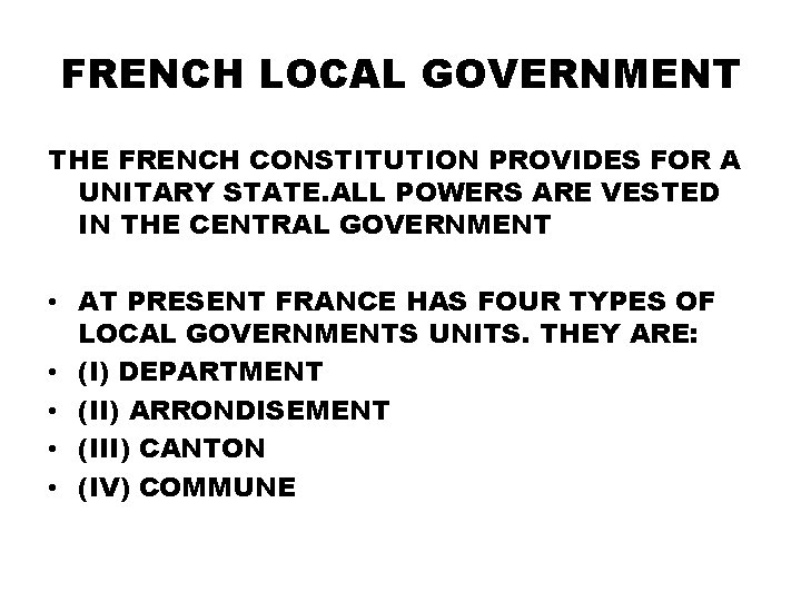 FRENCH LOCAL GOVERNMENT THE FRENCH CONSTITUTION PROVIDES FOR A UNITARY STATE. ALL POWERS ARE