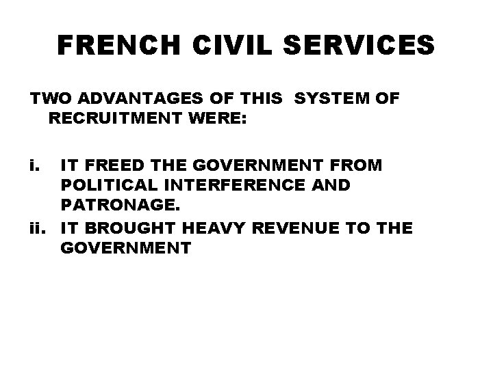 FRENCH CIVIL SERVICES TWO ADVANTAGES OF THIS SYSTEM OF RECRUITMENT WERE: i. IT FREED