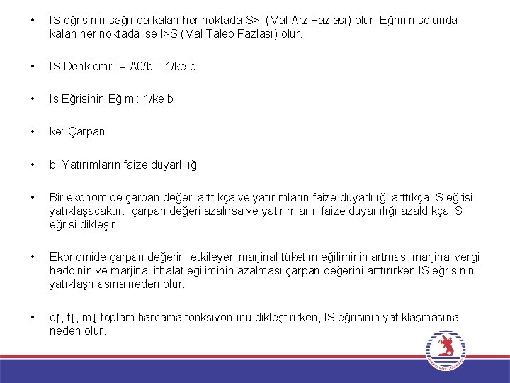  • IS eğrisinin sağında kalan her noktada S>I (Mal Arz Fazlası) olur. Eğrinin