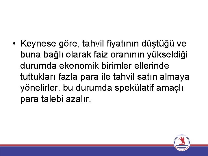  • Keynese göre, tahvil fiyatının düştüğü ve buna bağlı olarak faiz oranının yükseldiği