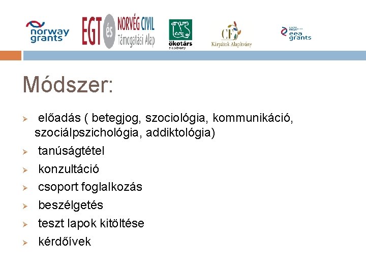 Módszer: Ø Ø Ø Ø előadás ( betegjog, szociológia, kommunikáció, szociálpszichológia, addiktológia) tanúságtétel konzultáció Módszer: Ø Ø Ø Ø előadás ( betegjog, szociológia, kommunikáció, szociálpszichológia, addiktológia) tanúságtétel konzultáció
