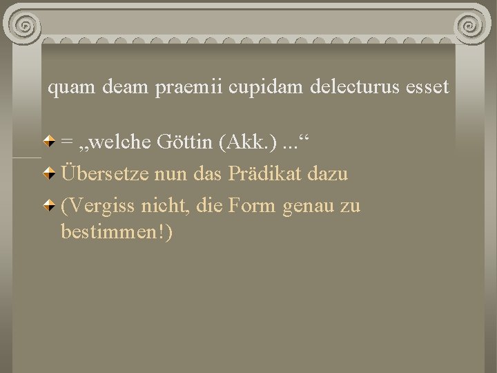 quam deam praemii cupidam delecturus esset = „welche Göttin (Akk. ). . . “