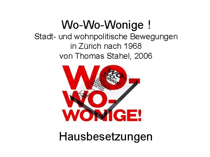 Wo-Wo-Wonige ! Stadt- und wohnpolitische Bewegungen in Zürich nach 1968 von Thomas Stahel, 2006