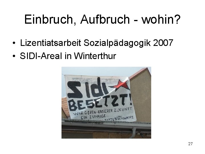 Einbruch, Aufbruch - wohin? • Lizentiatsarbeit Sozialpädagogik 2007 • SIDI-Areal in Winterthur 27 