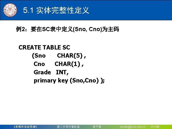 5. 1 实体完整性定义 例2：要在SC表中定义(Sno, Cno)为主码 CREATE TABLE SC (Sno CHAR(5) , Cno CHAR(1) ,