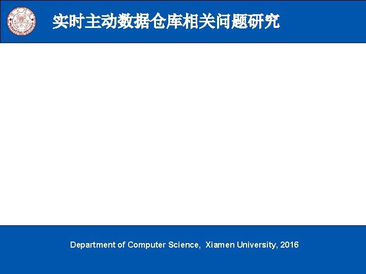 实时主动数据仓库相关问题研究 Department of Computer Science, Xiamen University, 2016 《数据库系统原理》 厦门大学计算机系 林子雨 ziyulin@xmu. edu. cn