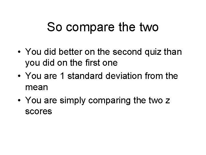 So compare the two • You did better on the second quiz than you