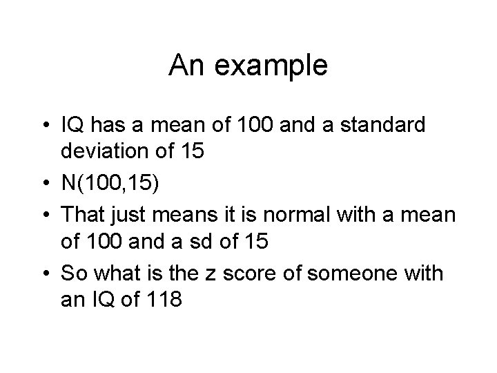 An example • IQ has a mean of 100 and a standard deviation of