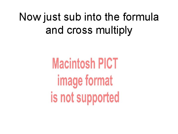 Now just sub into the formula and cross multiply 