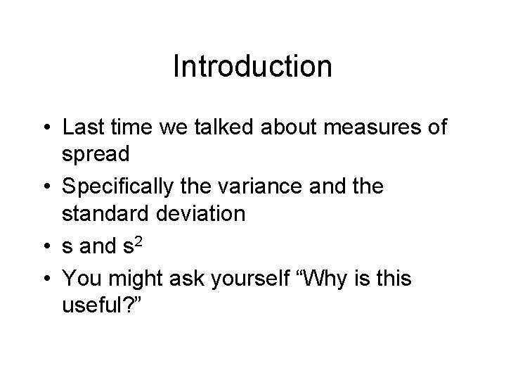 Introduction • Last time we talked about measures of spread • Specifically the variance