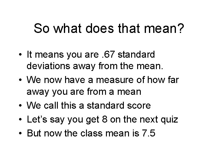 So what does that mean? • It means you are. 67 standard deviations away