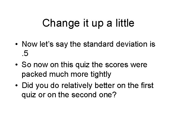 Change it up a little • Now let’s say the standard deviation is. 5