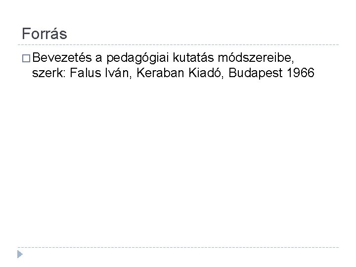 Forrás � Bevezetés a pedagógiai kutatás módszereibe, szerk: Falus Iván, Keraban Kiadó, Budapest 1966