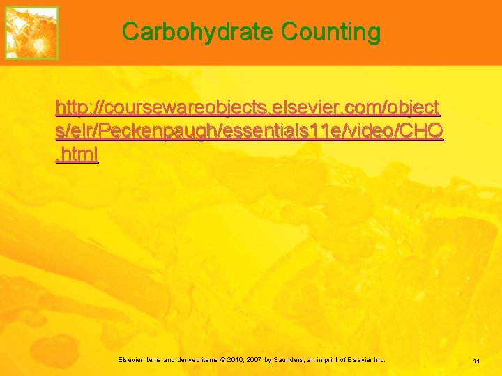 Carbohydrate Counting http: //coursewareobjects. elsevier. com/object s/elr/Peckenpaugh/essentials 11 e/video/CHO. html Elsevier items and derived