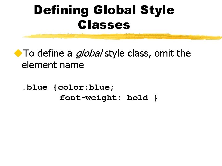 Defining Global Style Classes u. To define a global style class, omit the element